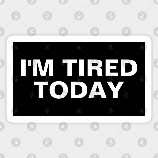 I'm Tired Today Magnet by SpHu24